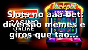 🎰 Slots no aaa bet: diversão, memes e giros que tão bombando!