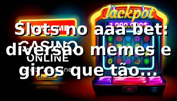 🎰 Slots no aaa bet: diversão, memes e giros que tão bombando!